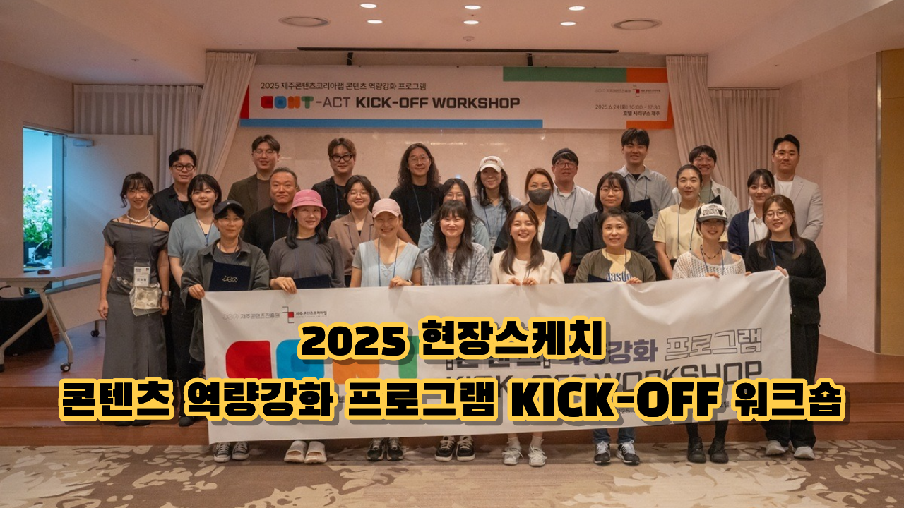 2025 제주콘랩 콘텐츠 역량강화 프로그램 KICK-OFF 워크숍 현장스케치